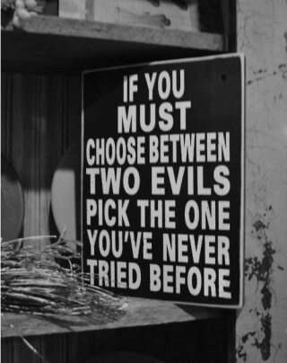 If you must choose between two evils pick the one you've never tried before
